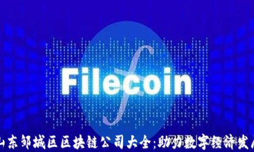 
山东邹城区区块链公司大全：助力数字经济发展