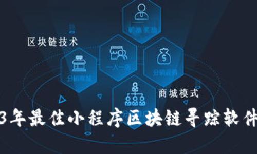 2023年最佳小程序区块链寻踪软件推荐