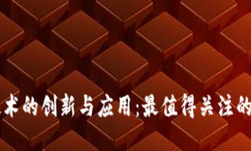 区块链技术的创新与应用：最值得关注的网站推荐