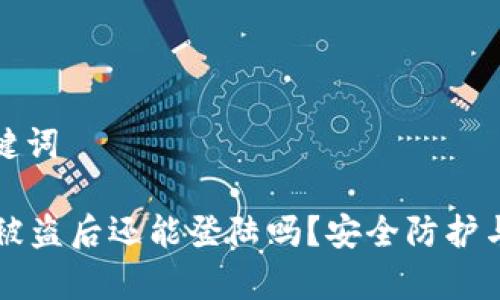 思考和关键词

tpWallet被盗后还能登陆吗？安全防护与解决方案