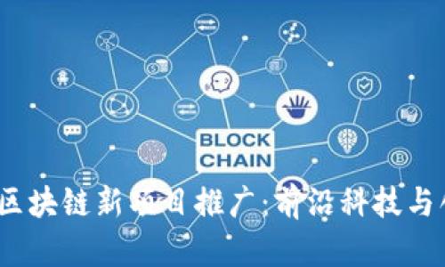 2023年区块链新项目推广：前沿科技与创新趋势