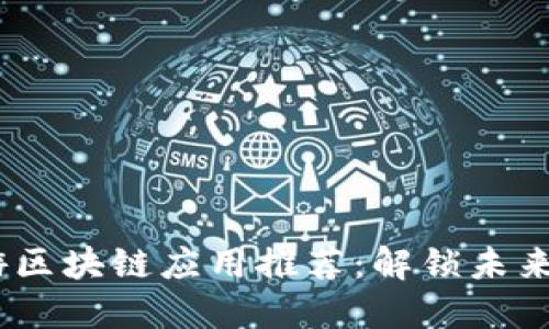 2023年旅游区块链应用推荐：解锁未来旅行新体验