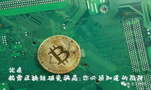 优质  
揭露区块链碰瓷骗局：你必须知道的陷阱