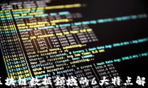 
区块链数据领域的6大特点解析